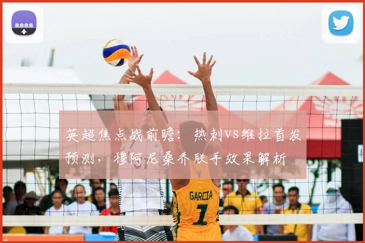 英超焦点战前瞻:热刺vs维拉首发预测,穆阿尼桑乔联手效果解析